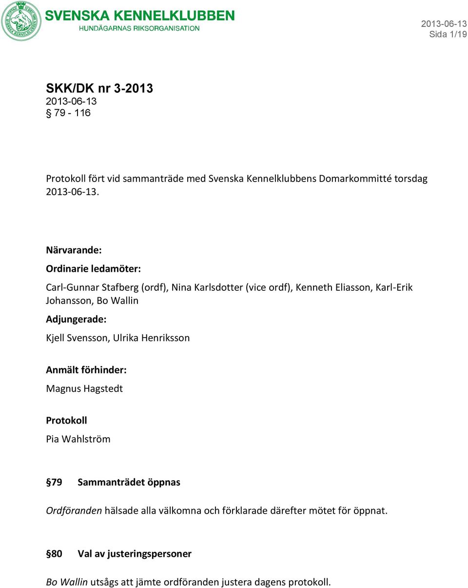 Wallin Adjungerade: Kjell Svensson, Ulrika Henriksson Anmält förhinder: Magnus Hagstedt Protokoll Pia Wahlström 79 Sammanträdet öppnas