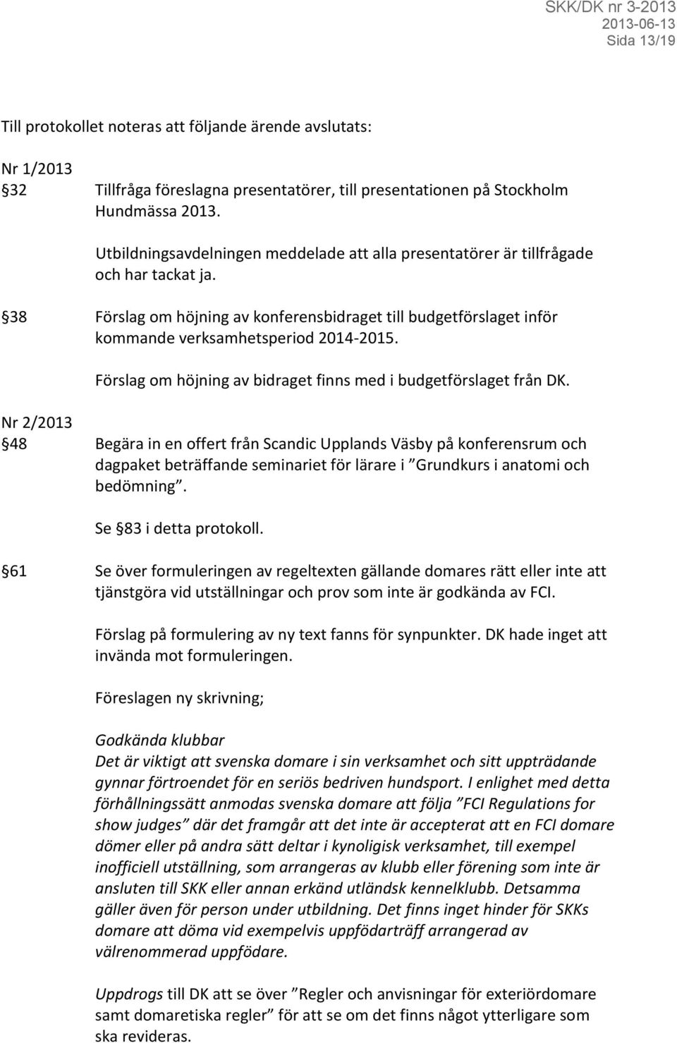 Förslag om höjning av bidraget finns med i budgetförslaget från DK.