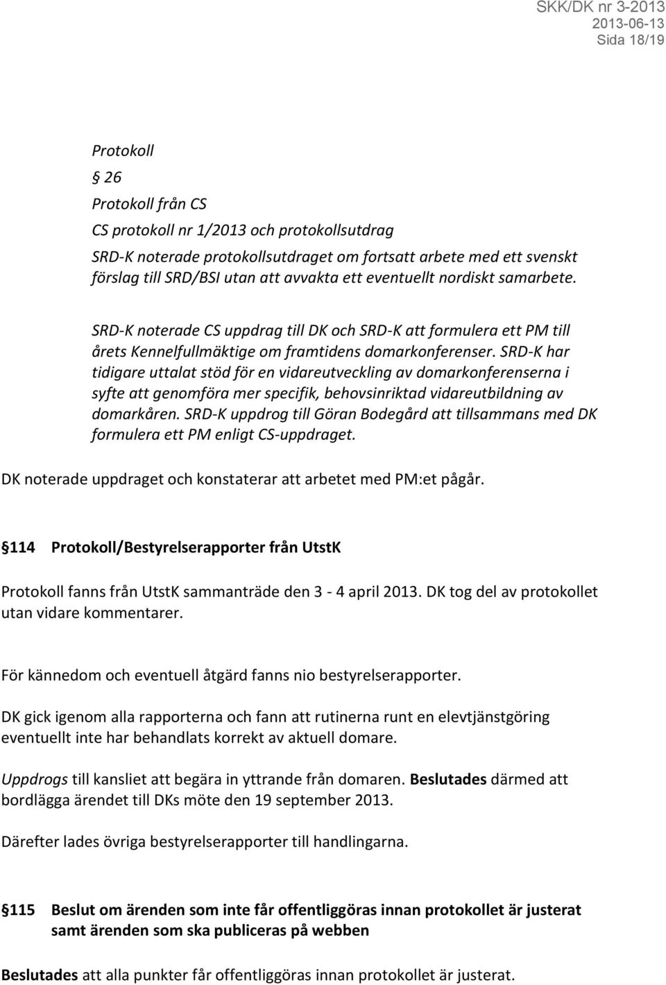 SRD-K har tidigare uttalat stöd för en vidareutveckling av domarkonferenserna i syfte att genomföra mer specifik, behovsinriktad vidareutbildning av domarkåren.