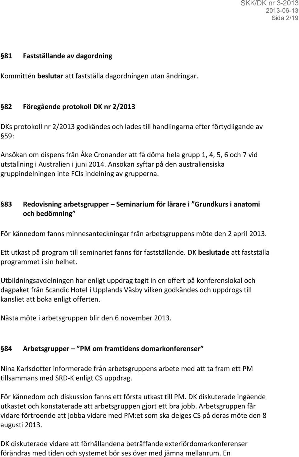 och 7 vid utställning i Australien i juni 2014. Ansökan syftar på den australiensiska gruppindelningen inte FCIs indelning av grupperna.