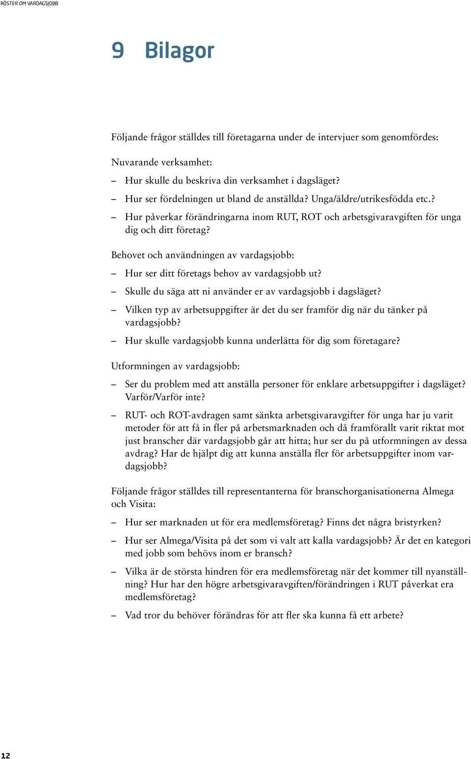 Behovet och användningen av vardagsjobb: Hur ser ditt företags behov av vardagsjobb ut? Skulle du säga att ni använder er av vardagsjobb i dagsläget?