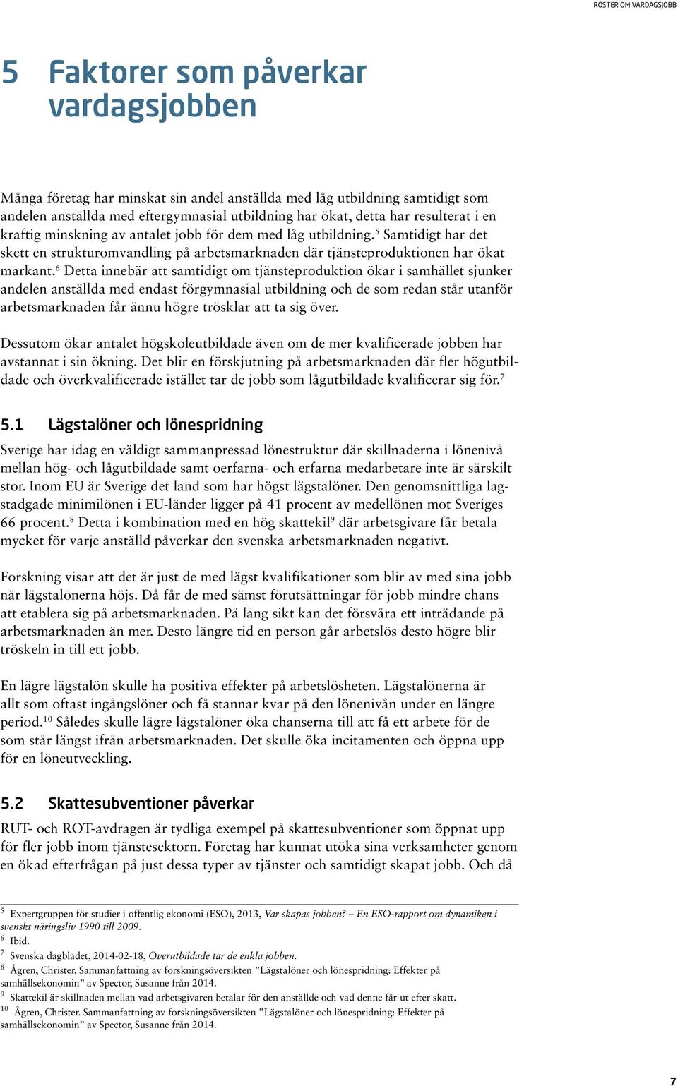 6 Detta innebär att samtidigt om tjänsteproduktion ökar i samhället sjunker andelen anställda med endast förgymnasial utbildning och de som redan står utanför arbetsmarknaden får ännu högre trösklar