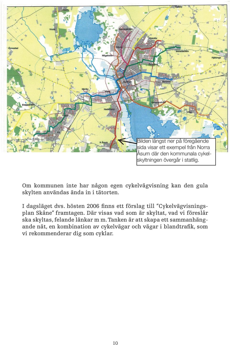 hösten 2006 finns ett förslag till Cykelvägvisningsplan Skåne framtagen.