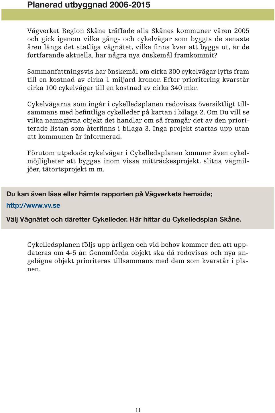 Efter prioritering kvarstår cirka 100 cykelvägar till en kostnad av cirka 340 mkr.