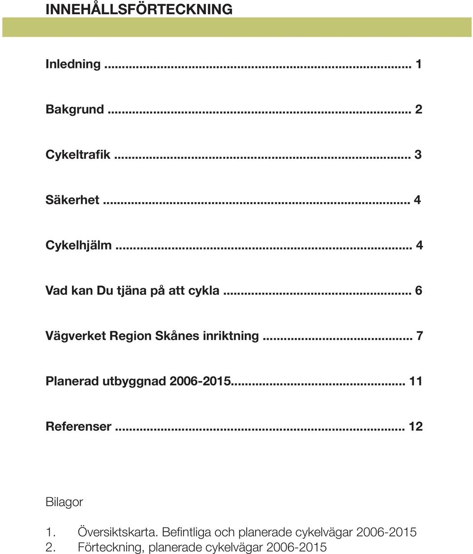 .. 6 Vägverket Region Skånes inriktning... 7 Planerad utbyggnad 2006-2015.