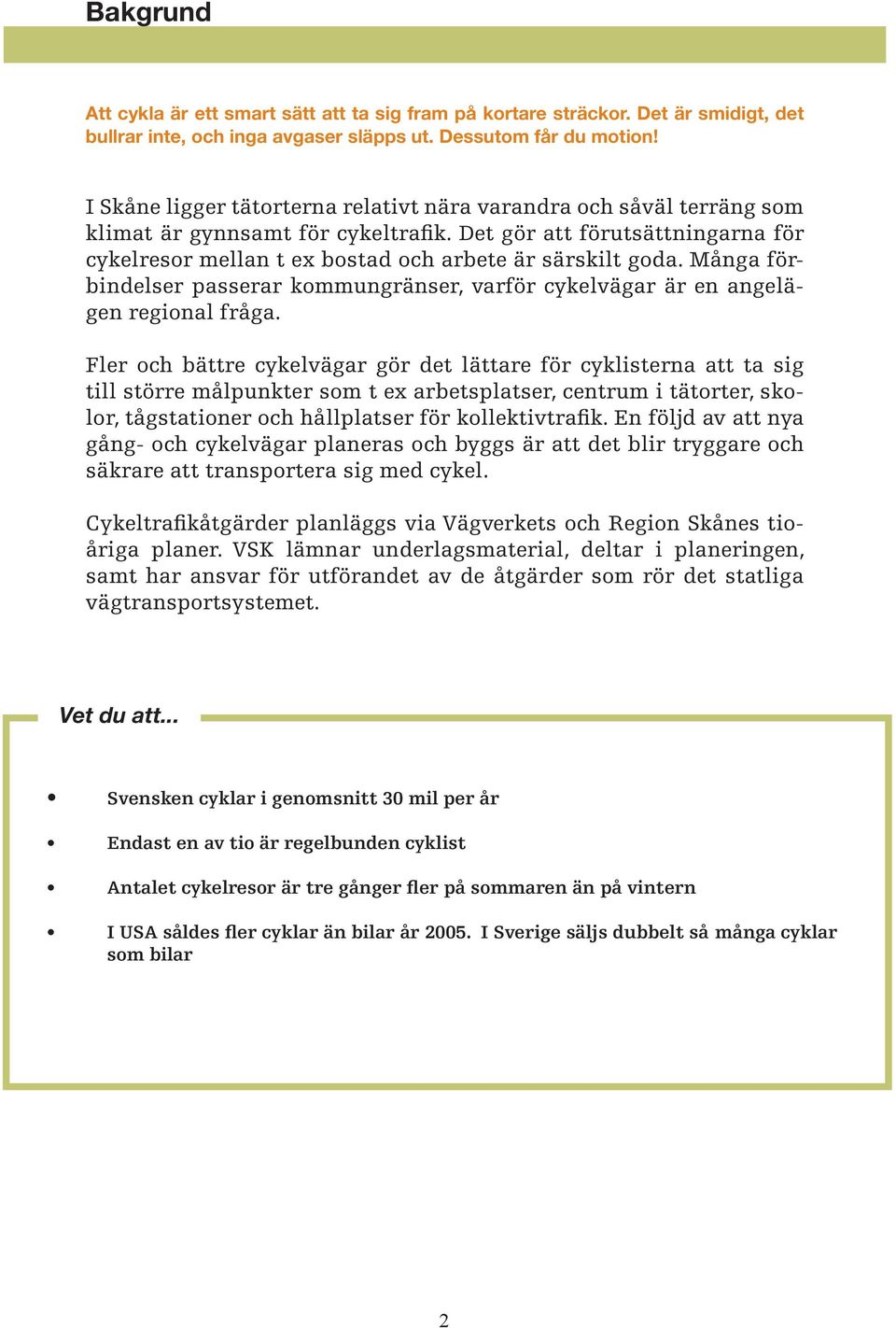 Många förbindelser passerar kommungränser, varför cykelvägar är en angelägen regional fråga.