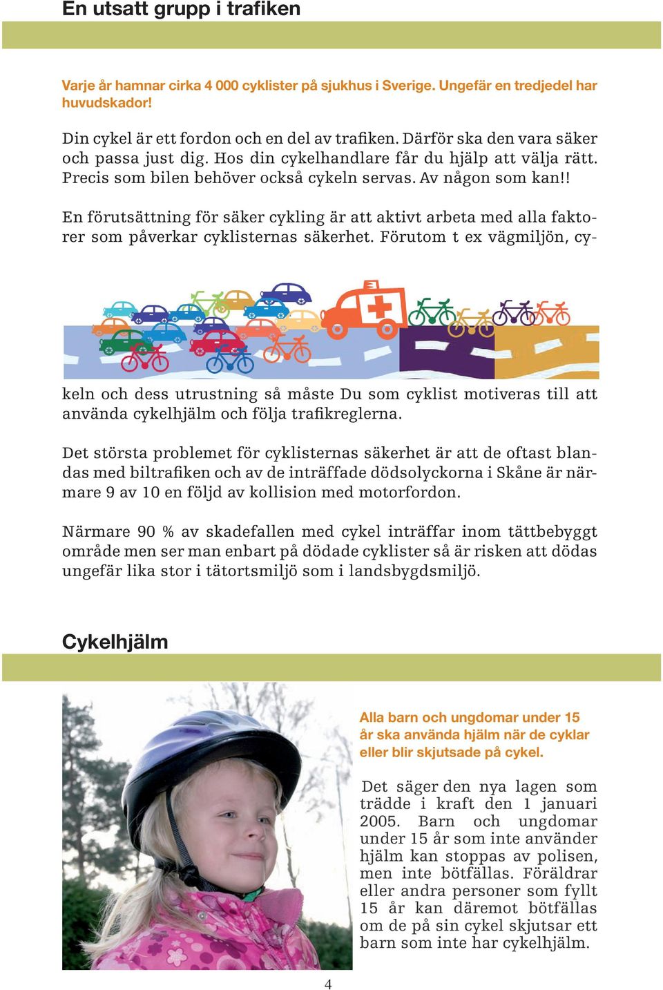 ! En förutsättning för säker cykling är att aktivt arbeta med alla faktorer som påverkar cyklisternas säkerhet.