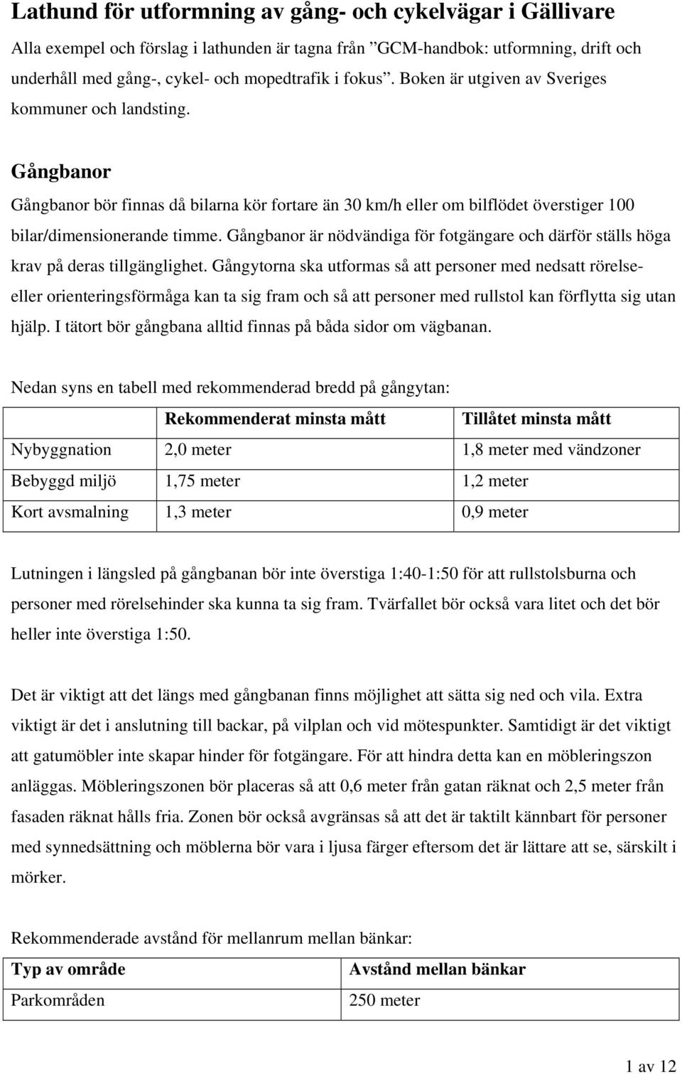 Gångbanor är nödvändiga för fotgängare och därför ställs höga krav på deras tillgänglighet.