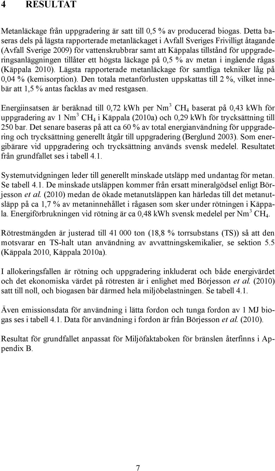 tillåter ett högsta läckage på 0,5 % av metan i ingående rågas (Käppala 2010). Lägsta rapporterade metanläckage för samtliga tekniker låg på 0,04 % (kemisorption).