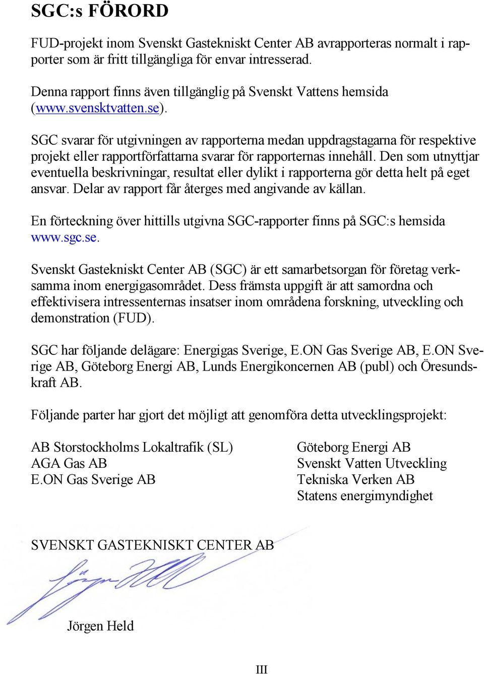 SGC svarar för utgivningen av rapporterna medan uppdragstagarna för respektive projekt eller rapportförfattarna svarar för rapporternas innehåll.