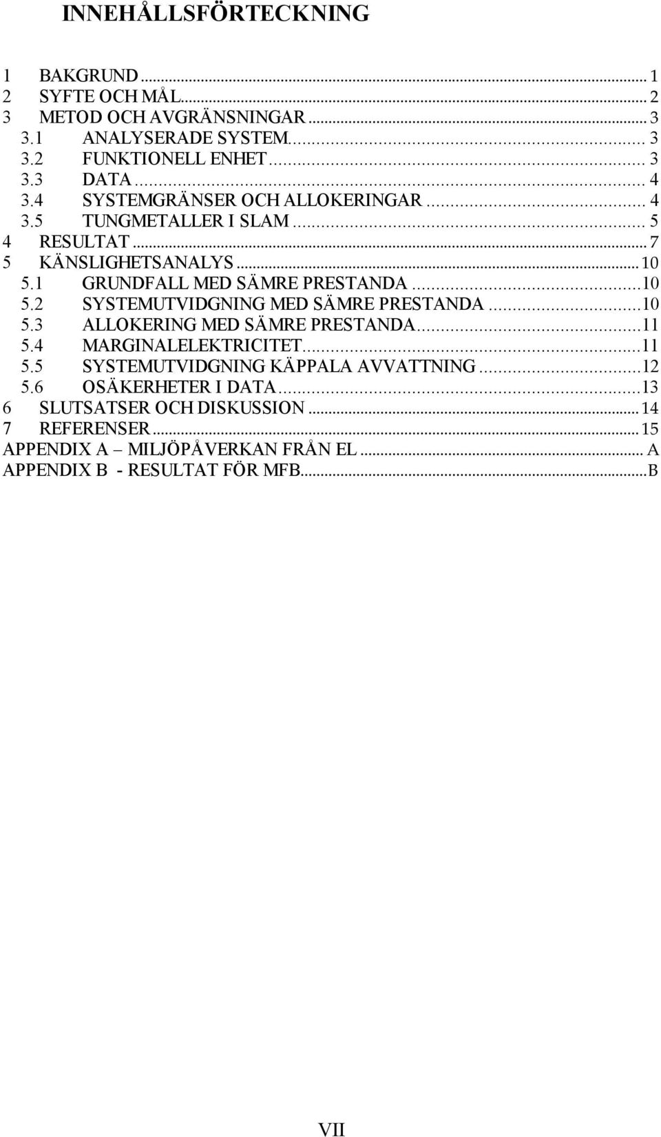 ..10 5.3 ALLOKERING MED SÄMRE PRESTANDA...11 5.4 MARGINALELEKTRICITET...11 5.5 SYSTEMUTVIDGNING KÄPPALA AVVATTNING...12 5.6 OSÄKERHETER I DATA.