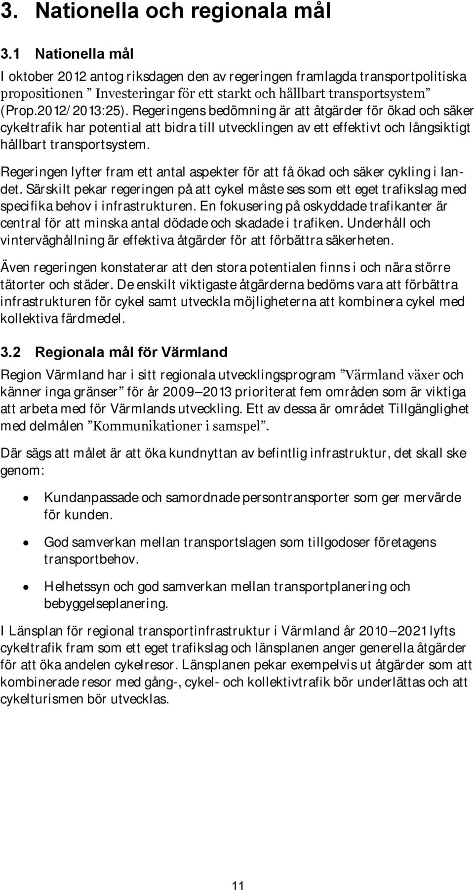 Regeringens bedömning är att åtgärder för ökad och säker cykeltrafik har potential att bidra till utvecklingen av ett effektivt och långsiktigt hållbart transportsystem.