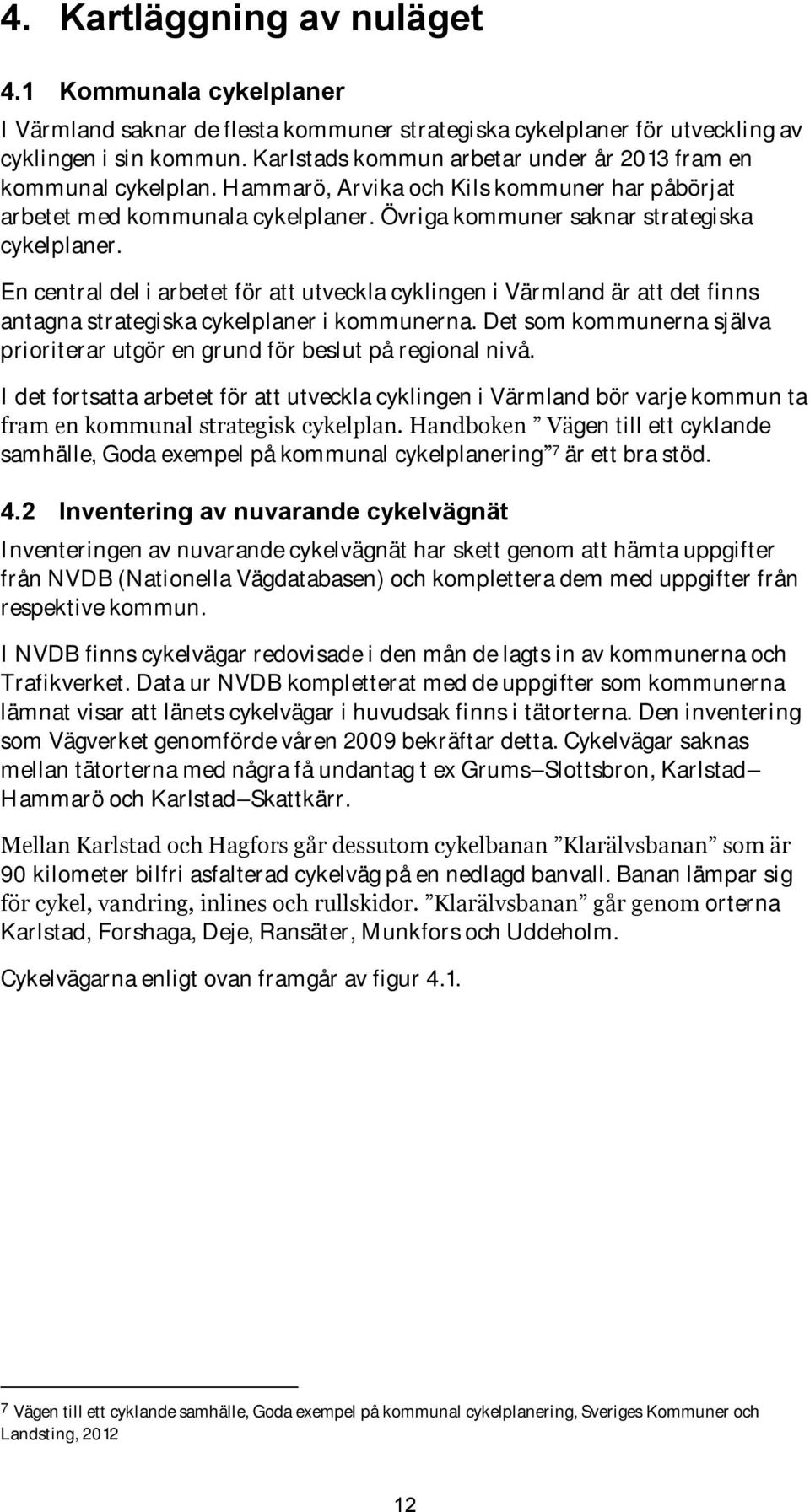 En central del i arbetet för att utveckla cyklingen i Värmland är att det finns antagna strategiska cykelplaner i kommunerna.