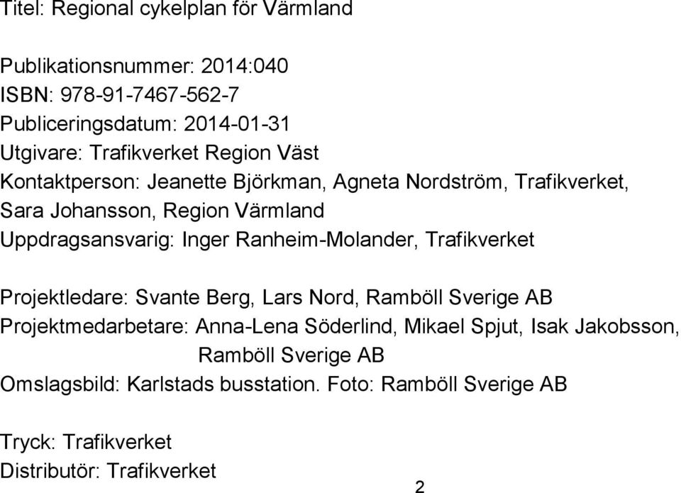 Inger Ranheim-Molander, Trafikverket Projektledare: Svante Berg, Lars Nord, Ramböll Sverige AB Projektmedarbetare: Anna-Lena Söderlind,