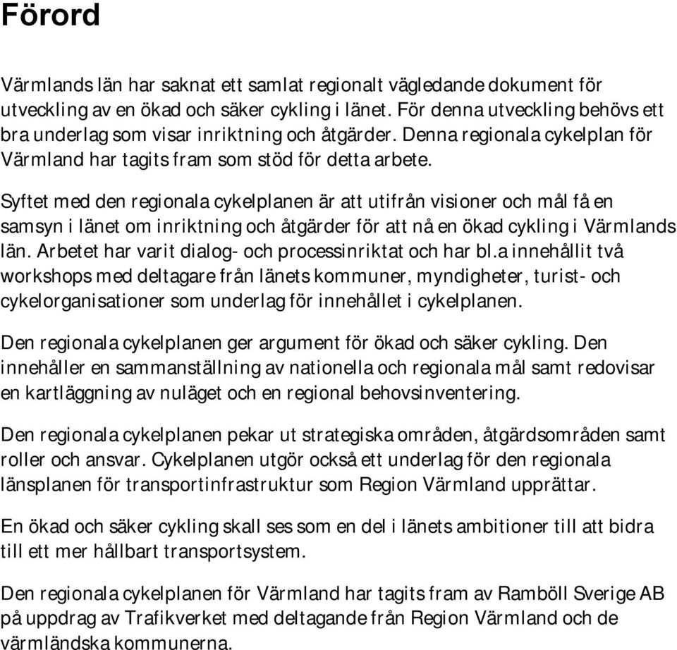 Syftet med den regionala cykelplanen är att utifrån visioner och mål få en samsyn i länet om inriktning och åtgärder för att nå en ökad cykling i Värmlands län.