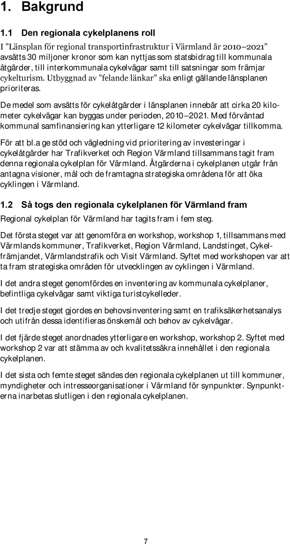 interkommunala cykelvägar samt till satsningar som främjar cykelturism. Utbyggnad av felande länkar ska enligt gällande länsplanen prioriteras.