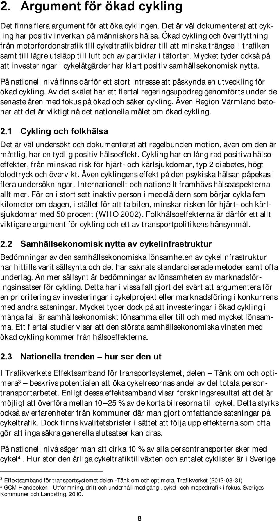 Mycket tyder också på att investeringar i cykelåtgärder har klart positiv samhällsekonomisk nytta. På nationell nivå finns därför ett stort intresse att påskynda en utveckling för ökad cykling.