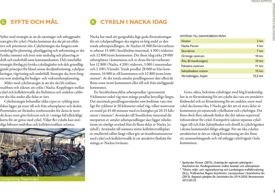 Dels innehåller strategin förslag på fysiska cykelåtgärder och dels grundläggande principer för bland annat detaljutformning, cykelparkeringar, vägvisning och underhåll.