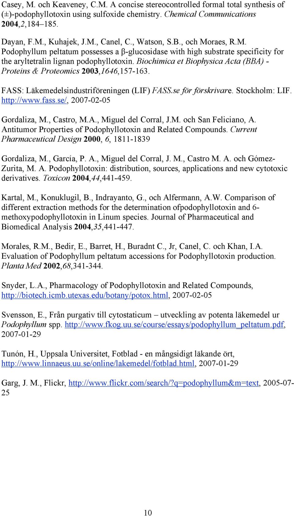 Biochimica et Biophysica Acta (BBA) - Proteins & Proteomics 2003,1646,157-163. FASS: Läkemedelsindustriföreningen (LIF) FASS.se för förskrivare. Stockholm: LIF. http://www.fass.