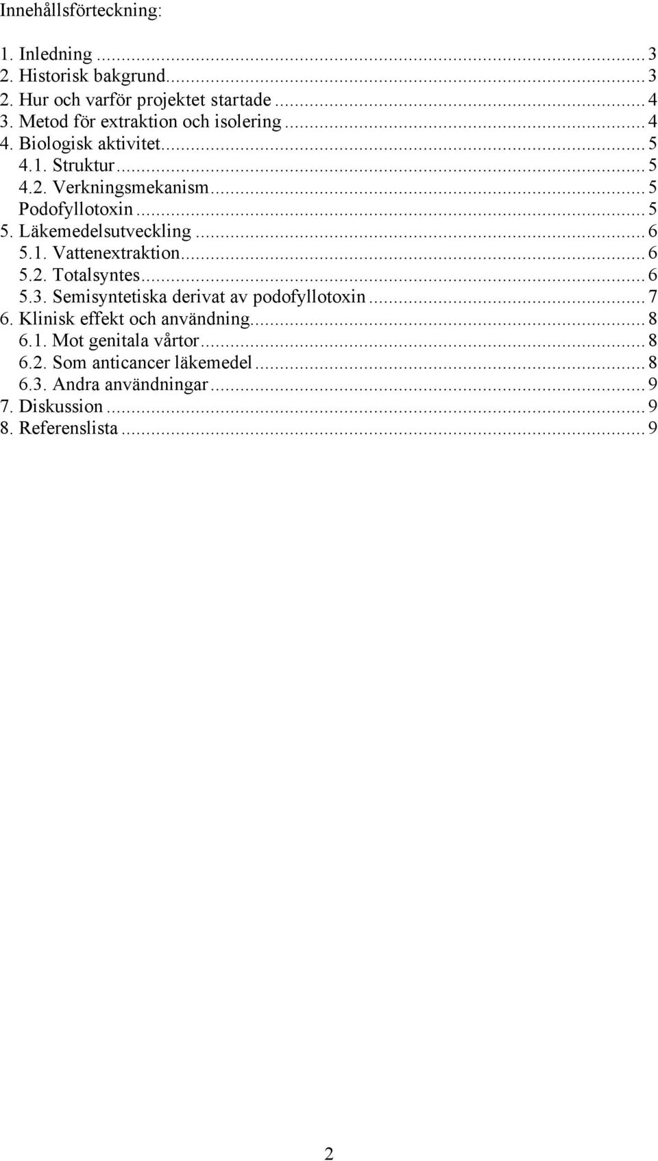 Läkemedelsutveckling... 6 5.1. Vattenextraktion... 6 5.2. Totalsyntes... 6 5.3. Semisyntetiska derivat av podofyllotoxin... 7 6.