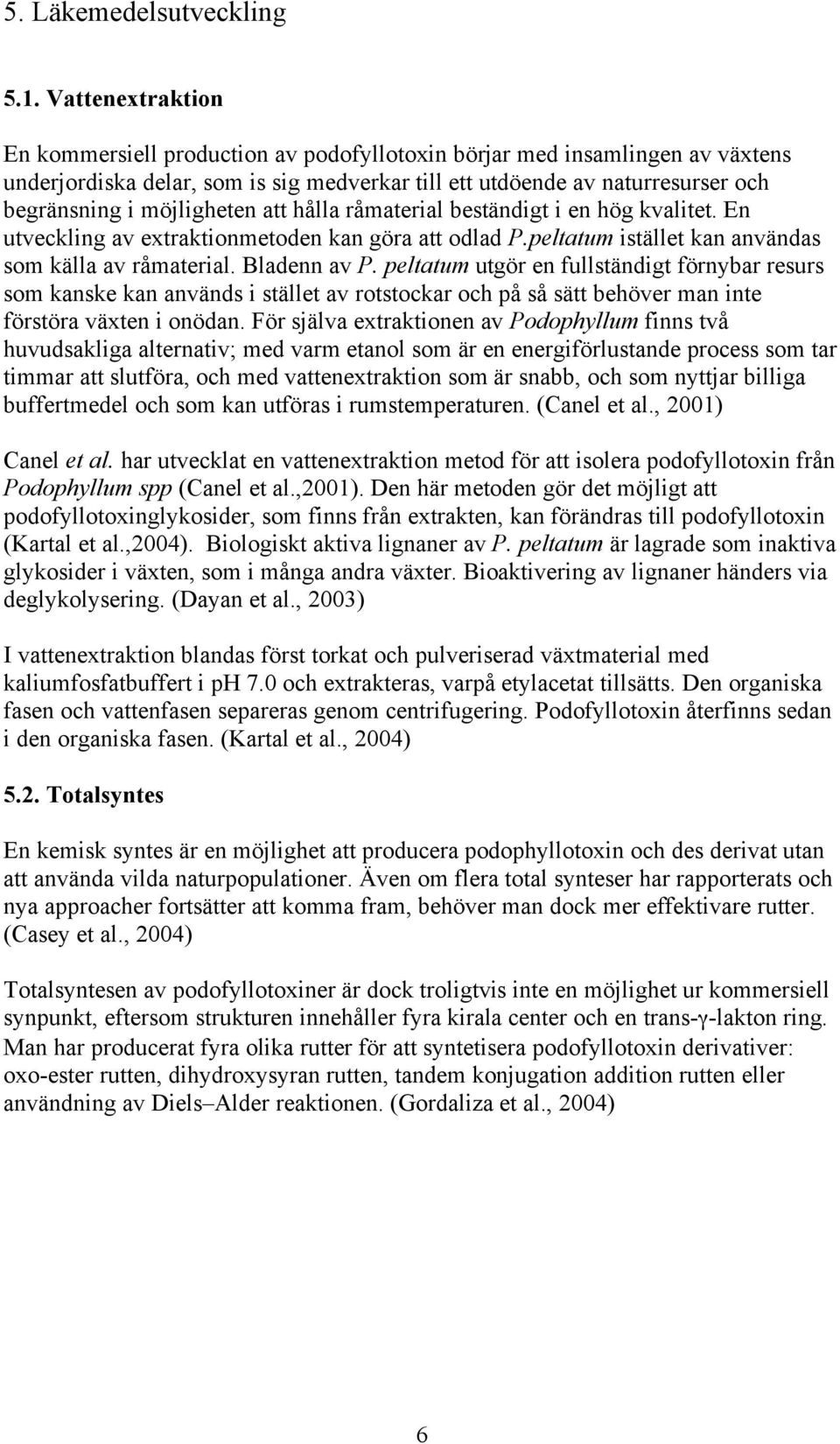 möjligheten att hålla råmaterial beständigt i en hög kvalitet. En utveckling av extraktionmetoden kan göra att odlad P.peltatum istället kan användas som källa av råmaterial. Bladenn av P.