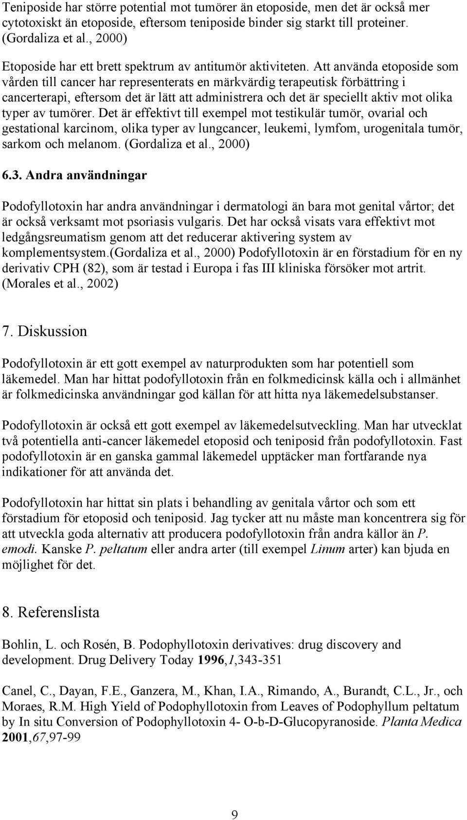 Att använda etoposide som vården till cancer har representerats en märkvärdig terapeutisk förbättring i cancerterapi, eftersom det är lätt att administrera och det är speciellt aktiv mot olika typer