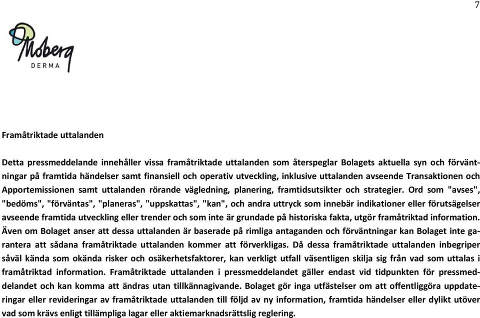 Ord som "avses", "bedöms", "förväntas", "planeras", "uppskattas", "kan", och andra uttryck som innebär indikationer eller förutsägelser avseende framtida utveckling eller trender och som inte är