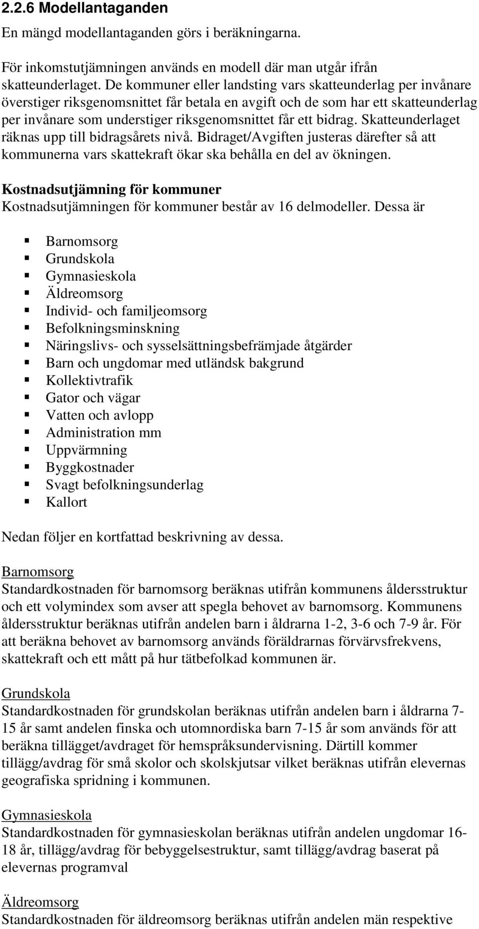 bidrag. Skatteunderlaget räknas upp till bidragsårets nivå. Bidraget/Avgiften justeras därefter så att kommunerna vars skattekraft ökar ska behålla en del av ökningen.