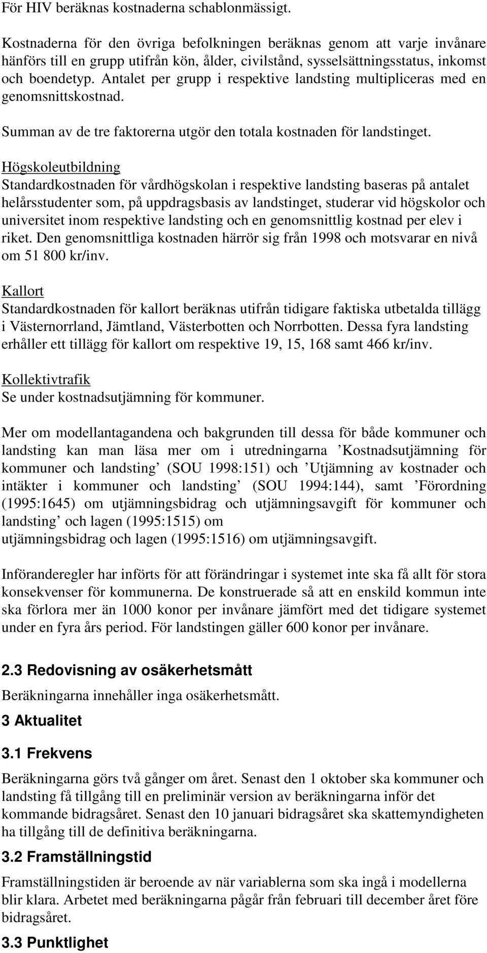 Antalet per grupp i respektive landsting multipliceras med en genomsnittskostnad. Summan av de tre faktorerna utgör den totala kostnaden för landstinget.