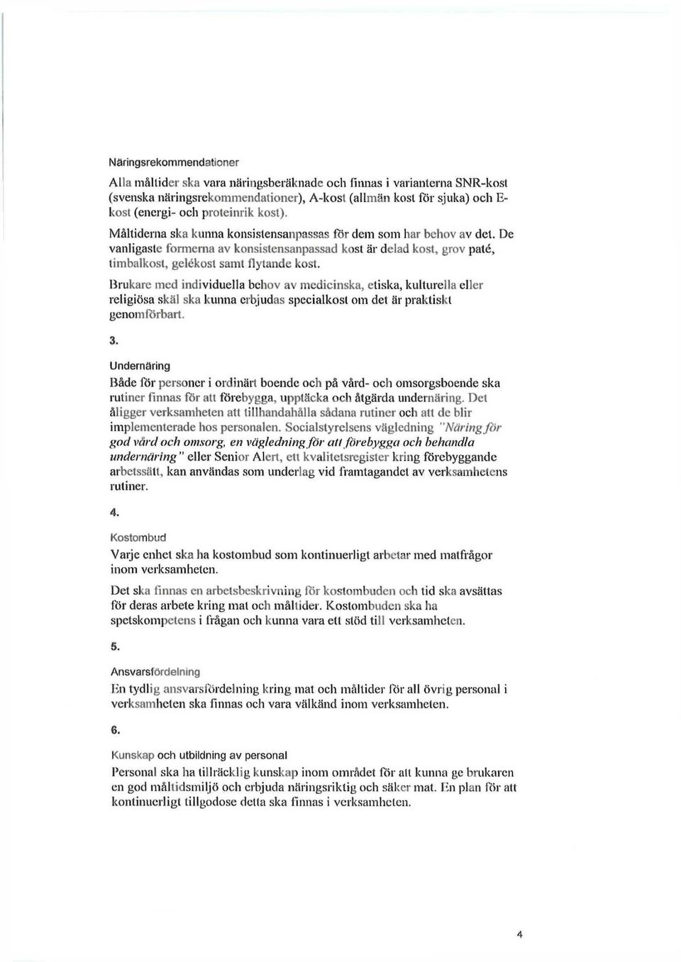 Brukare med individuella behov av medicinska, etiska, kulturella eller religiösa skäl ska kunna erbjudas specialkost om det är praktiskt genomförbart. 3.