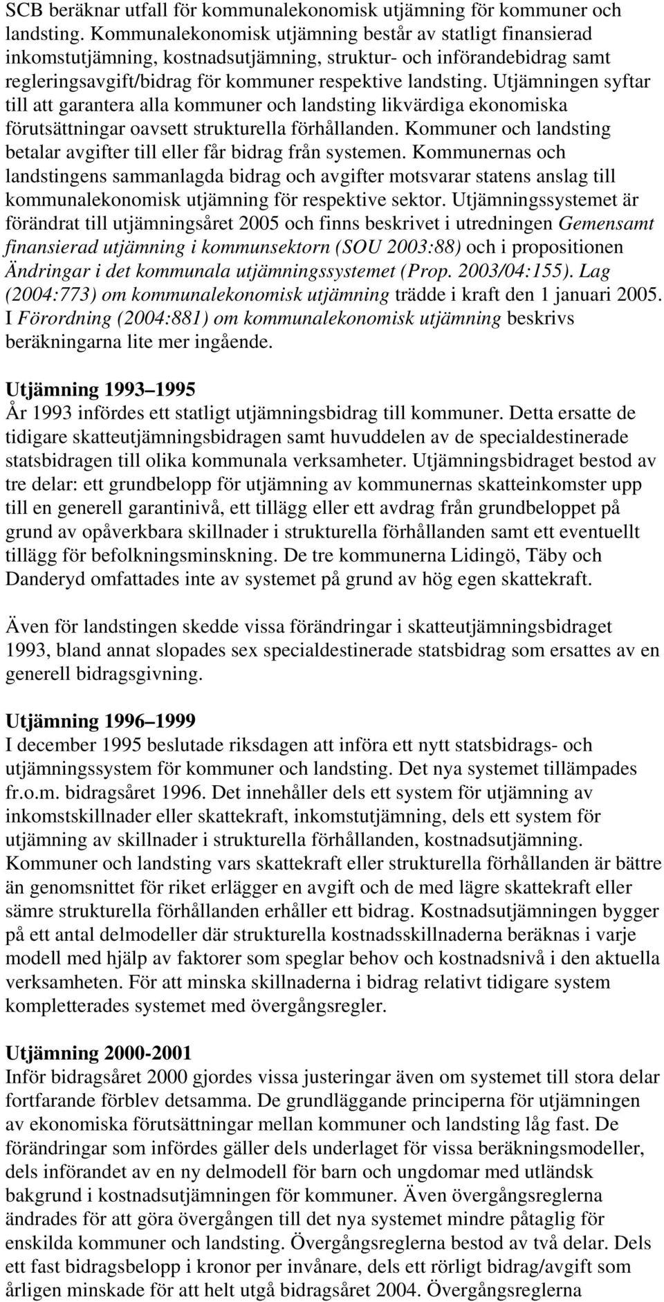 Utjämningen syftar till att garantera alla kommuner och landsting likvärdiga ekonomiska förutsättningar oavsett strukturella förhållanden.