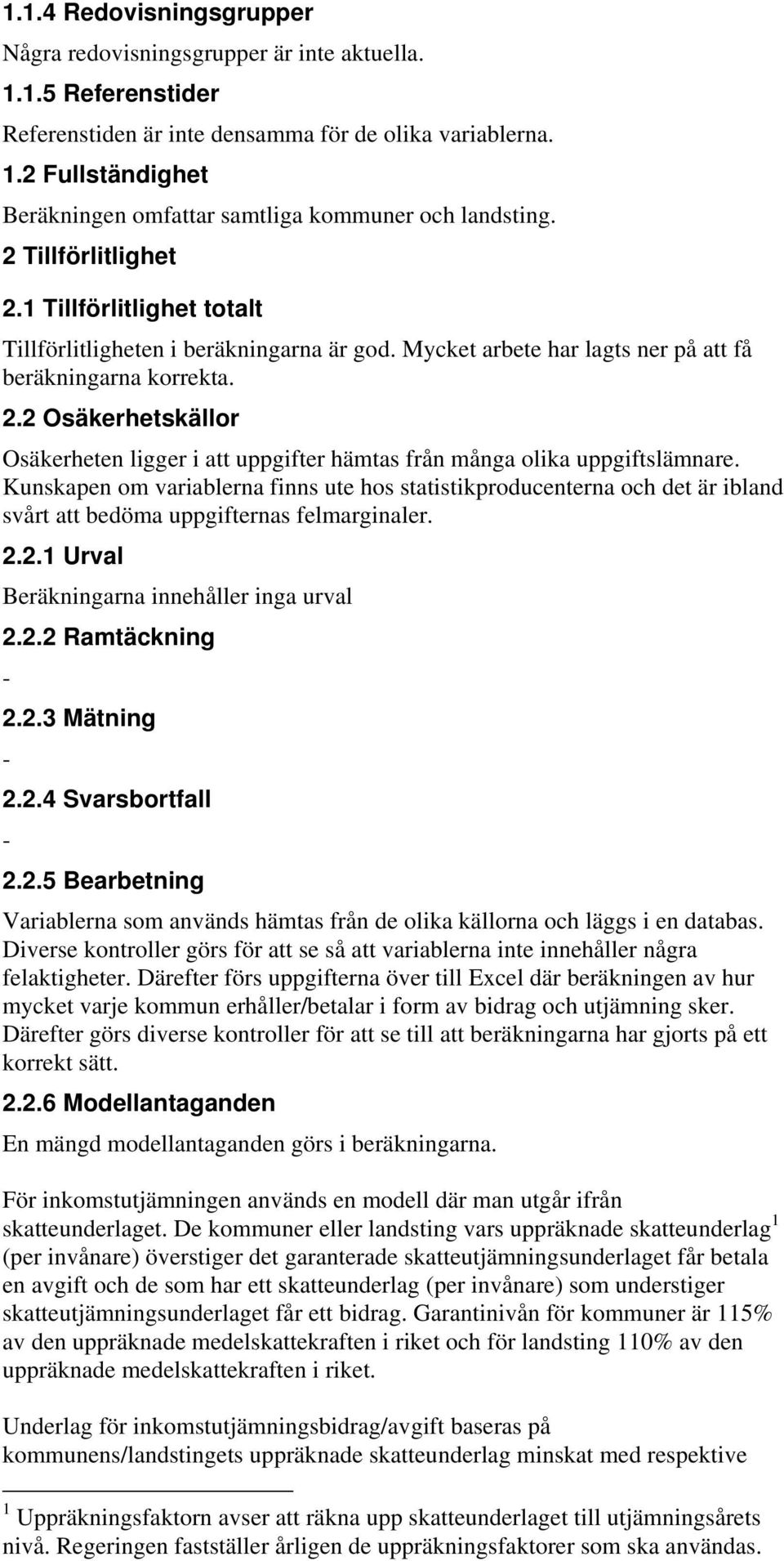 Kunskapen om variablerna finns ute hos statistikproducenterna och det är ibland svårt att bedöma uppgifternas felmarginaler. 2.2.1 Urval Beräkningarna innehåller inga urval 2.2.2 Ramtäckning 2.2.3 Mätning 2.