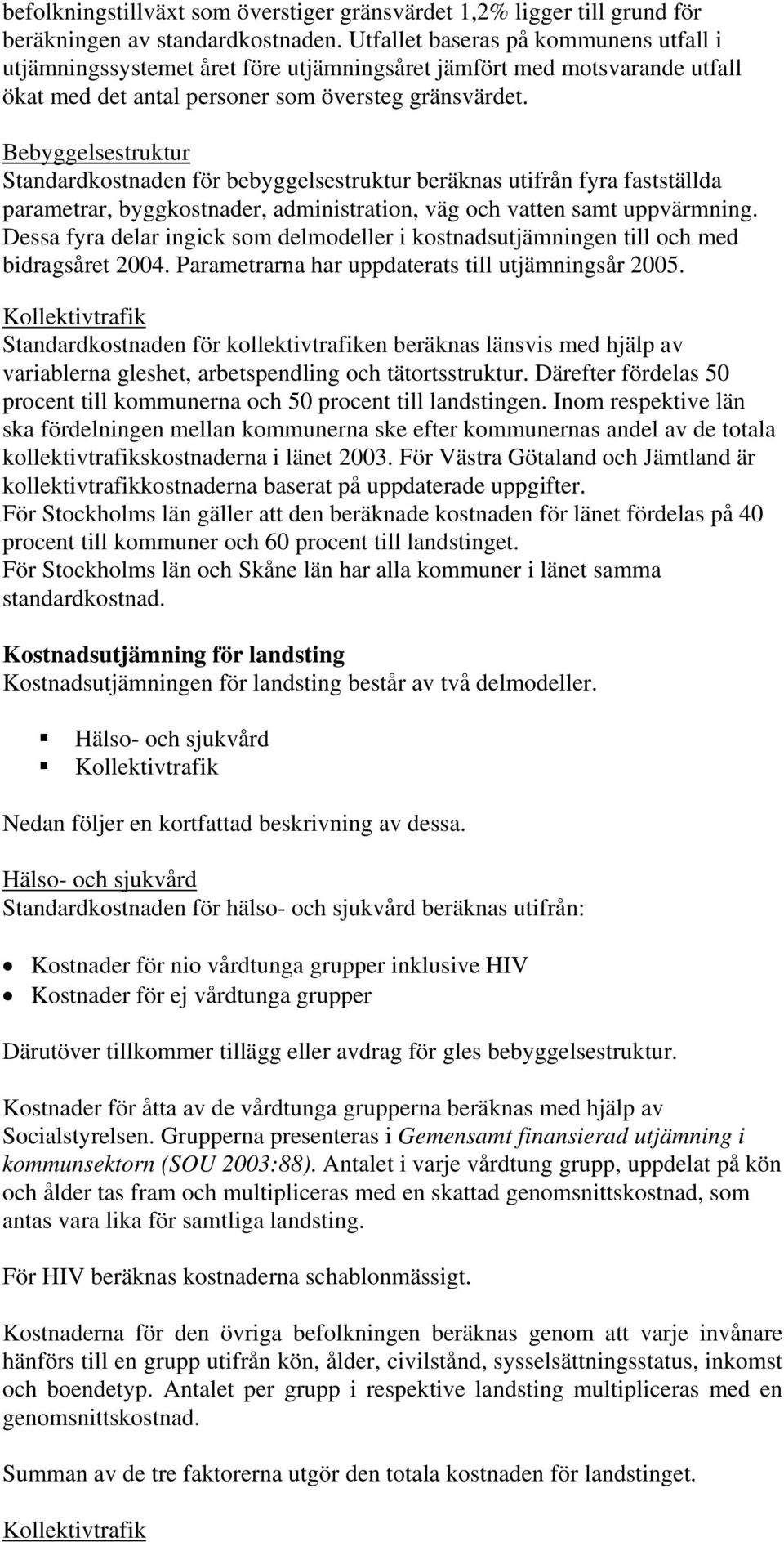 Bebyggelsestruktur Standardkostnaden för bebyggelsestruktur beräknas utifrån fyra fastställda parametrar, byggkostnader, administration, väg och vatten samt uppvärmning.