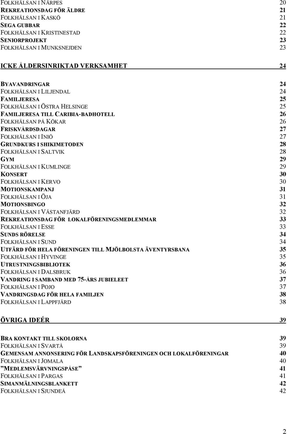 I SHIKIMETODEN 28 FOLKHÄLSAN I SALTVIK 28 GYM 29 FOLKHÄLSAN I KUMLINGE 29 KONSERT 30 FOLKHÄLSAN I KERVO 30 MOTIONSKAMPANJ 31 FOLKHÄLSAN I ÖJA 31 MOTIONSBINGO 32 FOLKHÄLSAN I VÄSTANFJÄRD 32