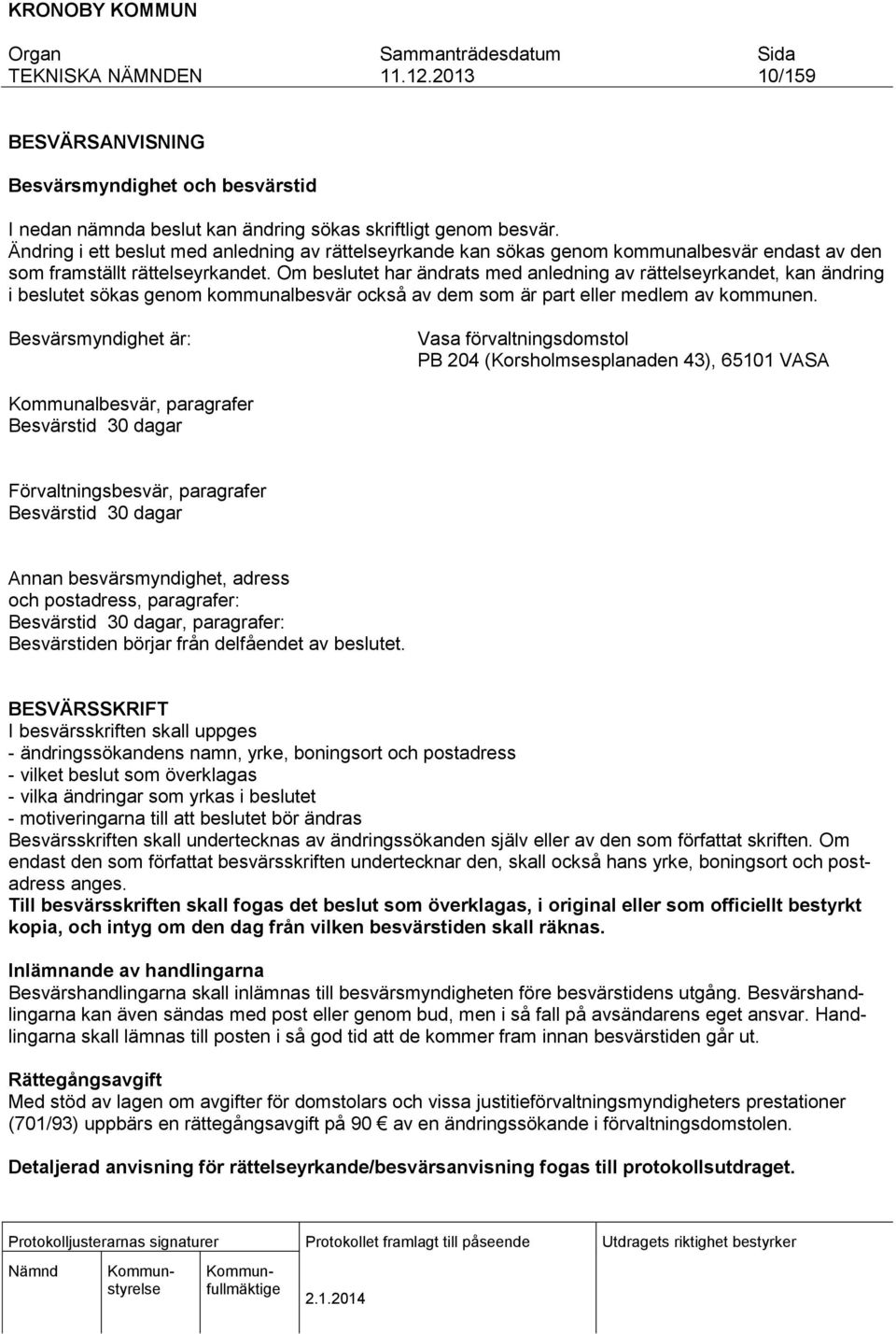 Om beslutet har ändrats med anledning av rättelseyrkandet, kan ändring i beslutet sökas genom kommunalbesvär också av dem som är part eller medlem av kommunen.