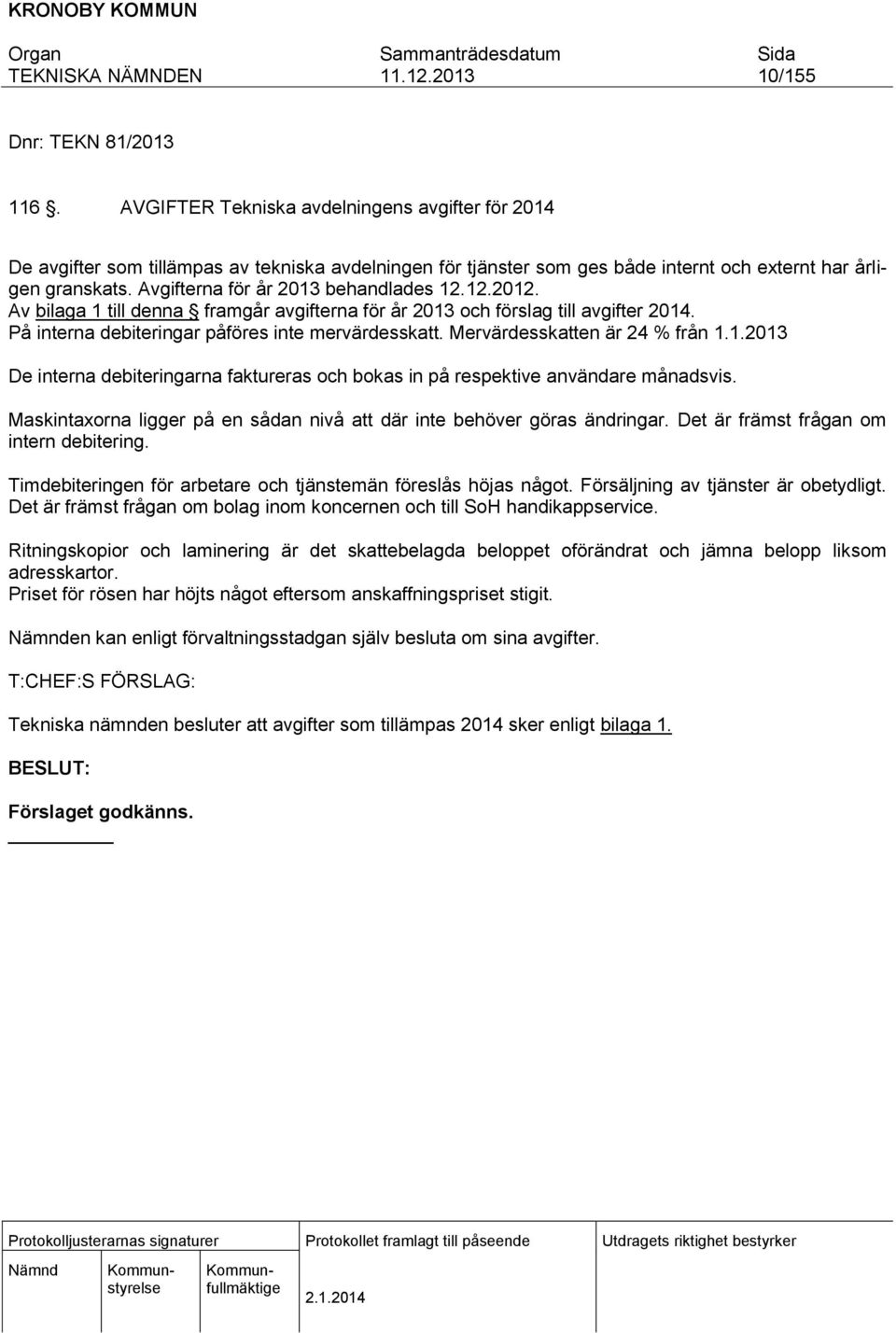 Mervärdesskatten är 24 % från 1.1.2013 De interna debiteringarna faktureras och bokas in på respektive användare månadsvis. Maskintaxorna ligger på en sådan nivå att där inte behöver göras ändringar.