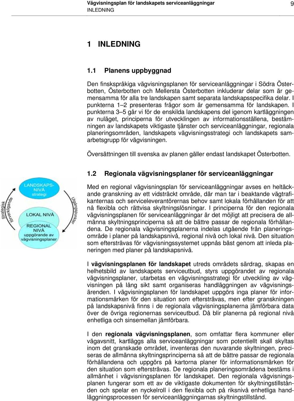 samt separata landskapsspecifika delar. I punkterna 1 2 presenteras frågor som är gemensamma för landskapen.