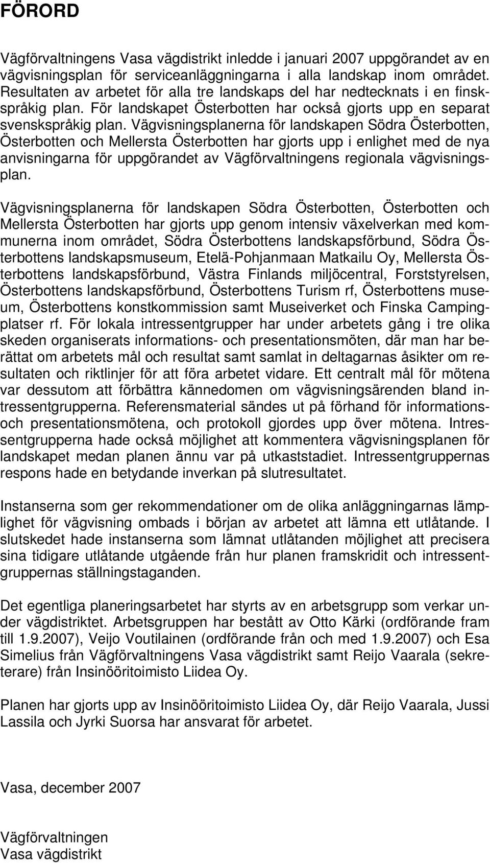 Vägvisningsplanerna för landskapen Södra Österbotten, Österbotten och Mellersta Österbotten har gjorts upp i enlighet med de nya anvisningarna för uppgörandet av Vägförvaltningens regionala