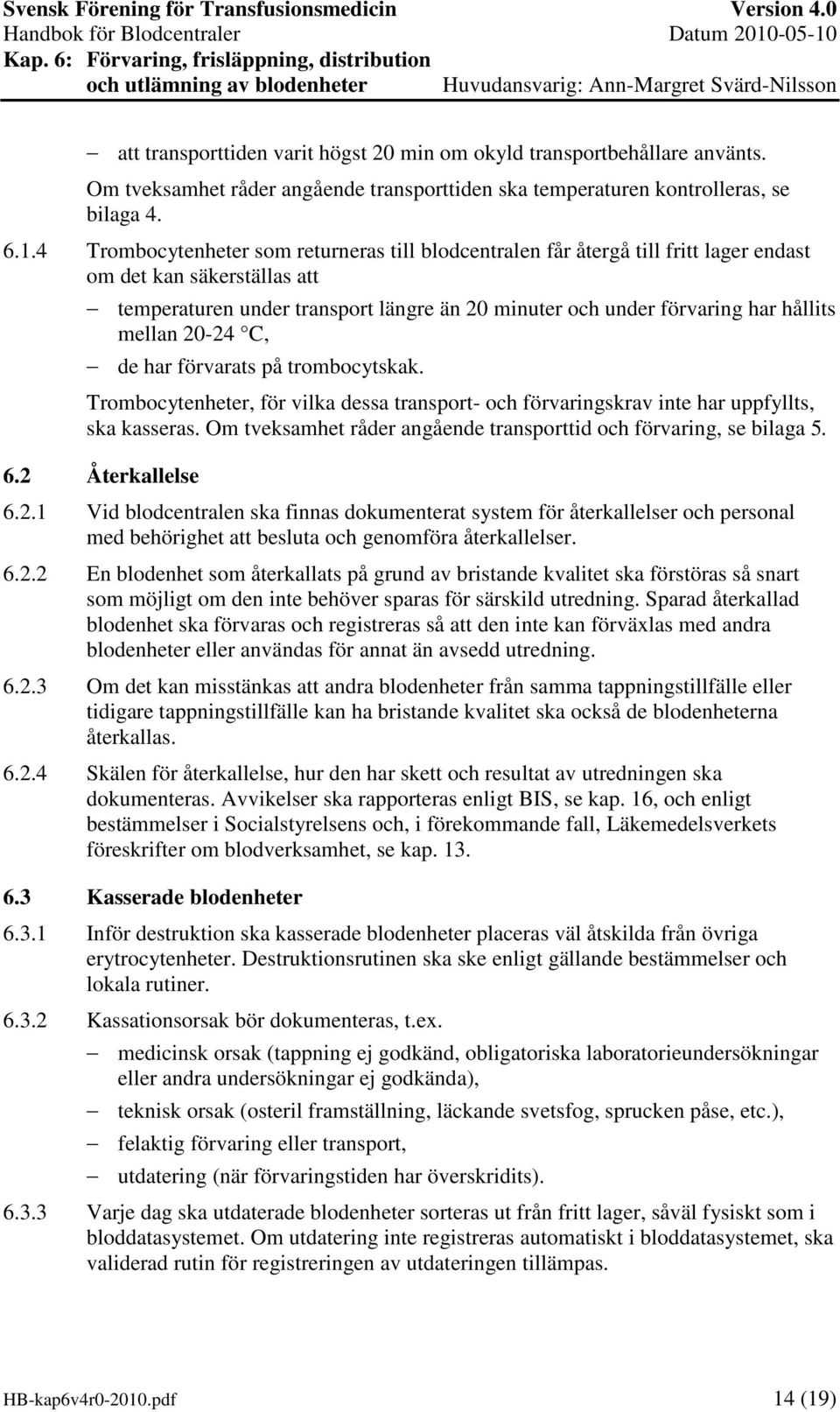 mellan 20-24 C, de har förvarats på trombocytskak. Trombocytenheter, för vilka dessa transport- och förvaringskrav inte har uppfyllts, ska kasseras.