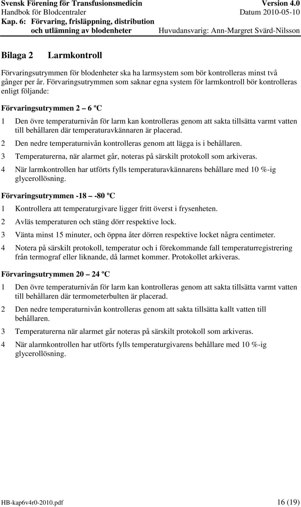 varmt vatten till behållaren där temperaturavkännaren är placerad. 2 Den nedre temperaturnivån kontrolleras genom att lägga is i behållaren.