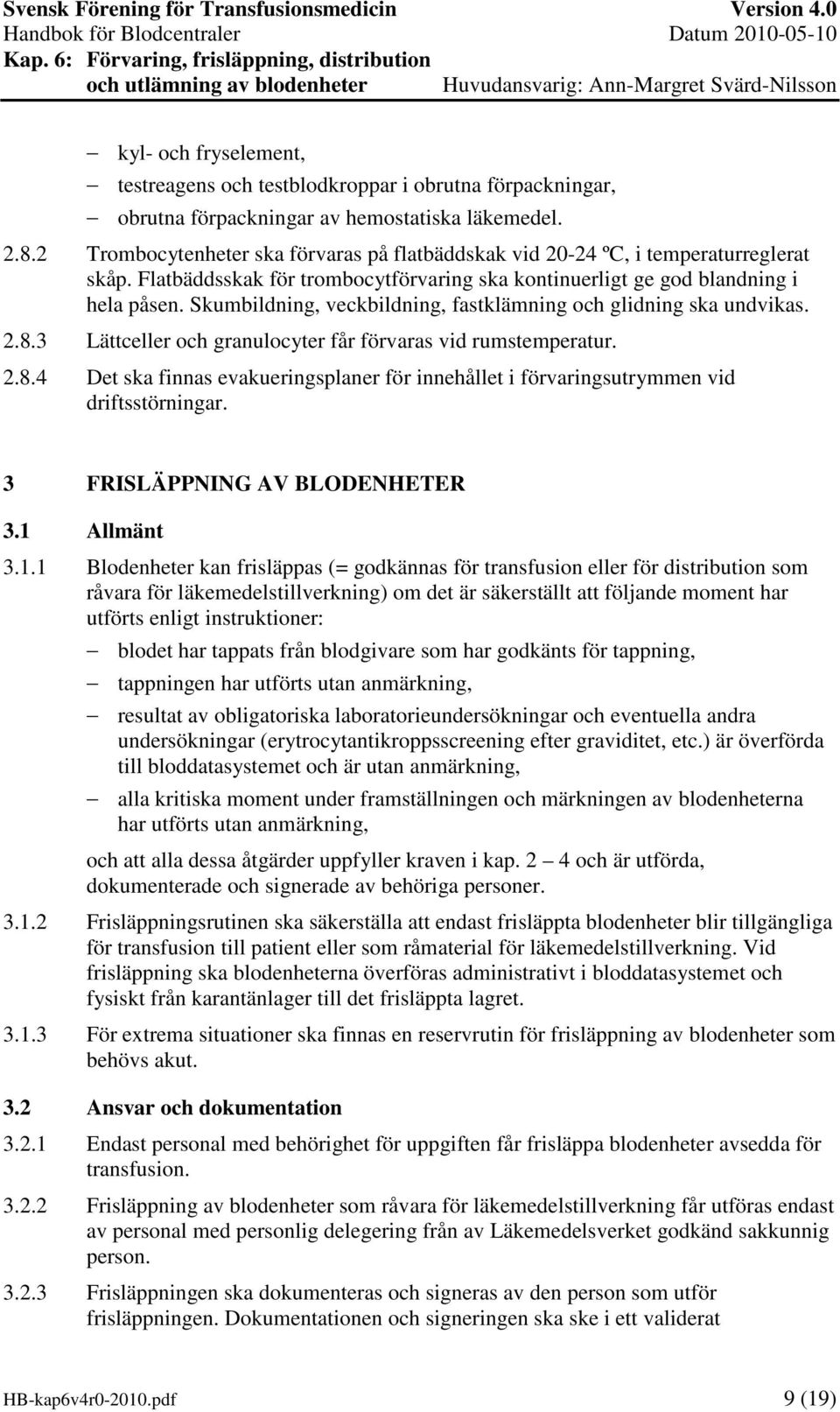 Skumbildning, veckbildning, fastklämning och glidning ska undvikas. 2.8.3 Lättceller och granulocyter får förvaras vid rumstemperatur. 2.8.4 Det ska finnas evakueringsplaner för innehållet i förvaringsutrymmen vid driftsstörningar.