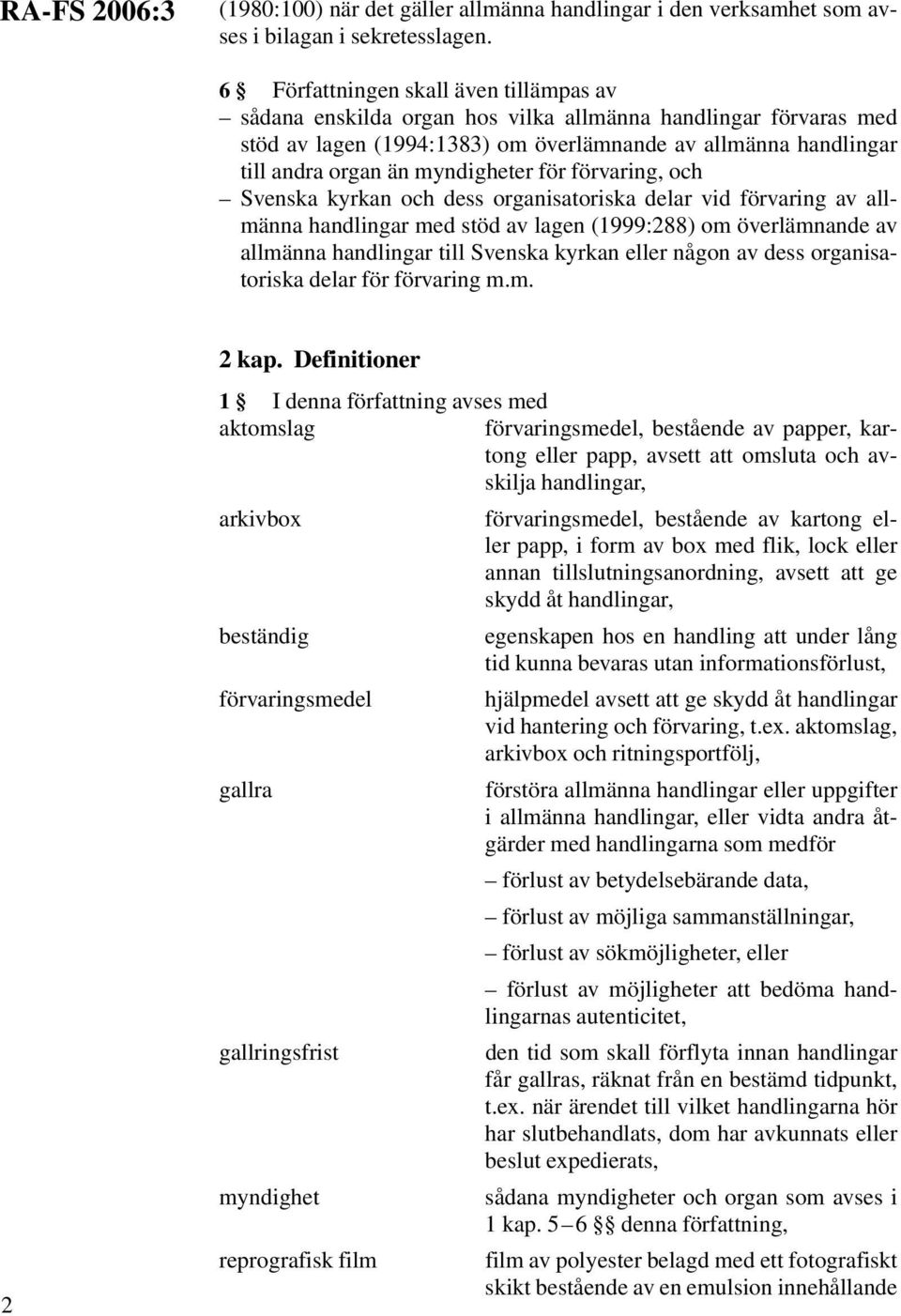 myndigheter för förvaring, och Svenska kyrkan och dess organisatoriska delar vid förvaring av allmänna handlingar med stöd av lagen (1999:288) om överlämnande av allmänna handlingar till Svenska