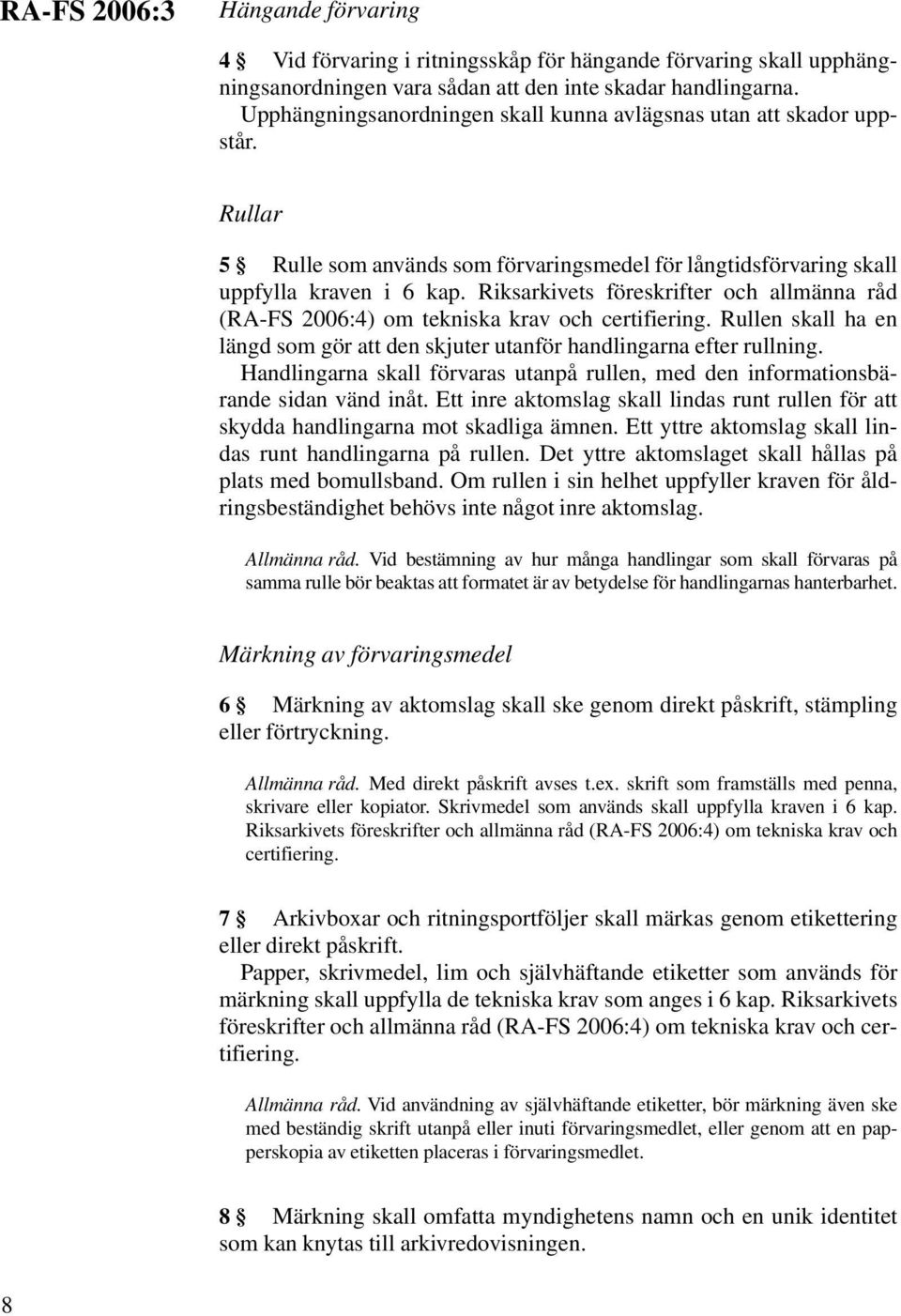 Riksarkivets föreskrifter och allmänna råd (RA-FS 2006:4) om tekniska krav och certifiering. Rullen skall ha en längd som gör att den skjuter utanför handlingarna efter rullning.