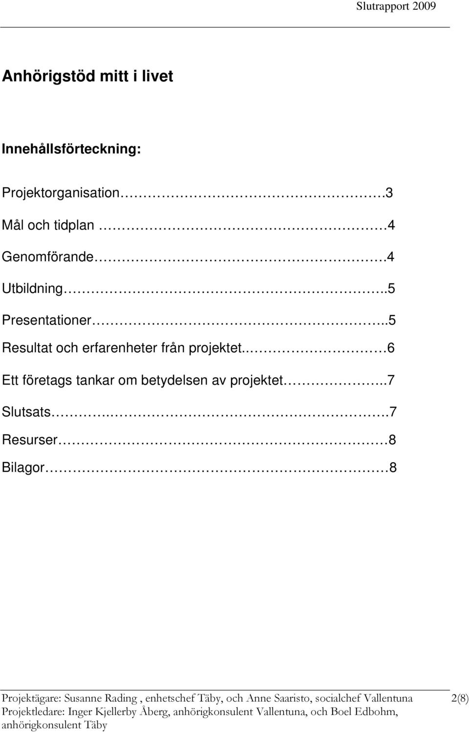 . 6 Ett företags tankar om betydelsen av projektet..7 Slutsats.