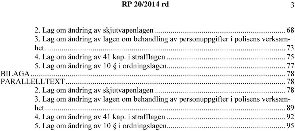 i strafflagen... 75 5. Lag om ändring av 10 i ordningslagen... 77 BILAGA... 78 PARALLELLTEXT... 78 2.