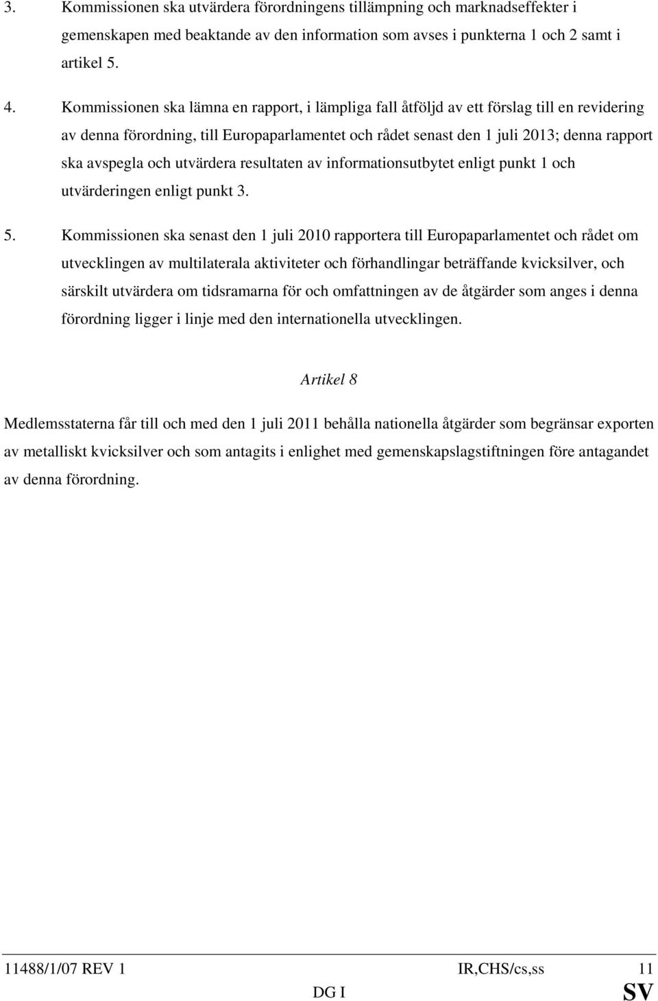 och utvärdera resultaten av informationsutbytet enligt punkt 1 och utvärderingen enligt punkt 3. 5.