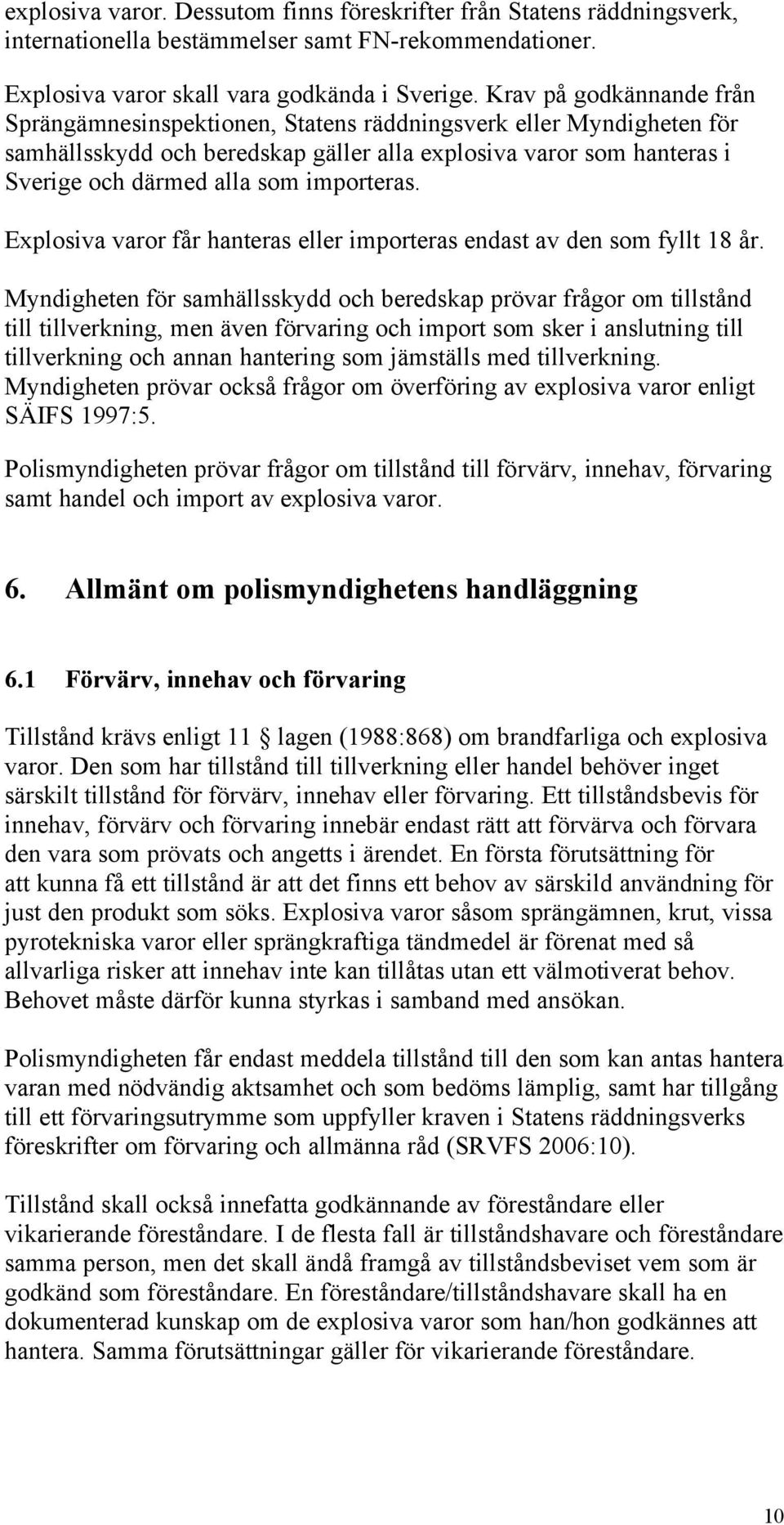 importeras. Explosiva varor får hanteras eller importeras endast av den som fyllt 18 år.