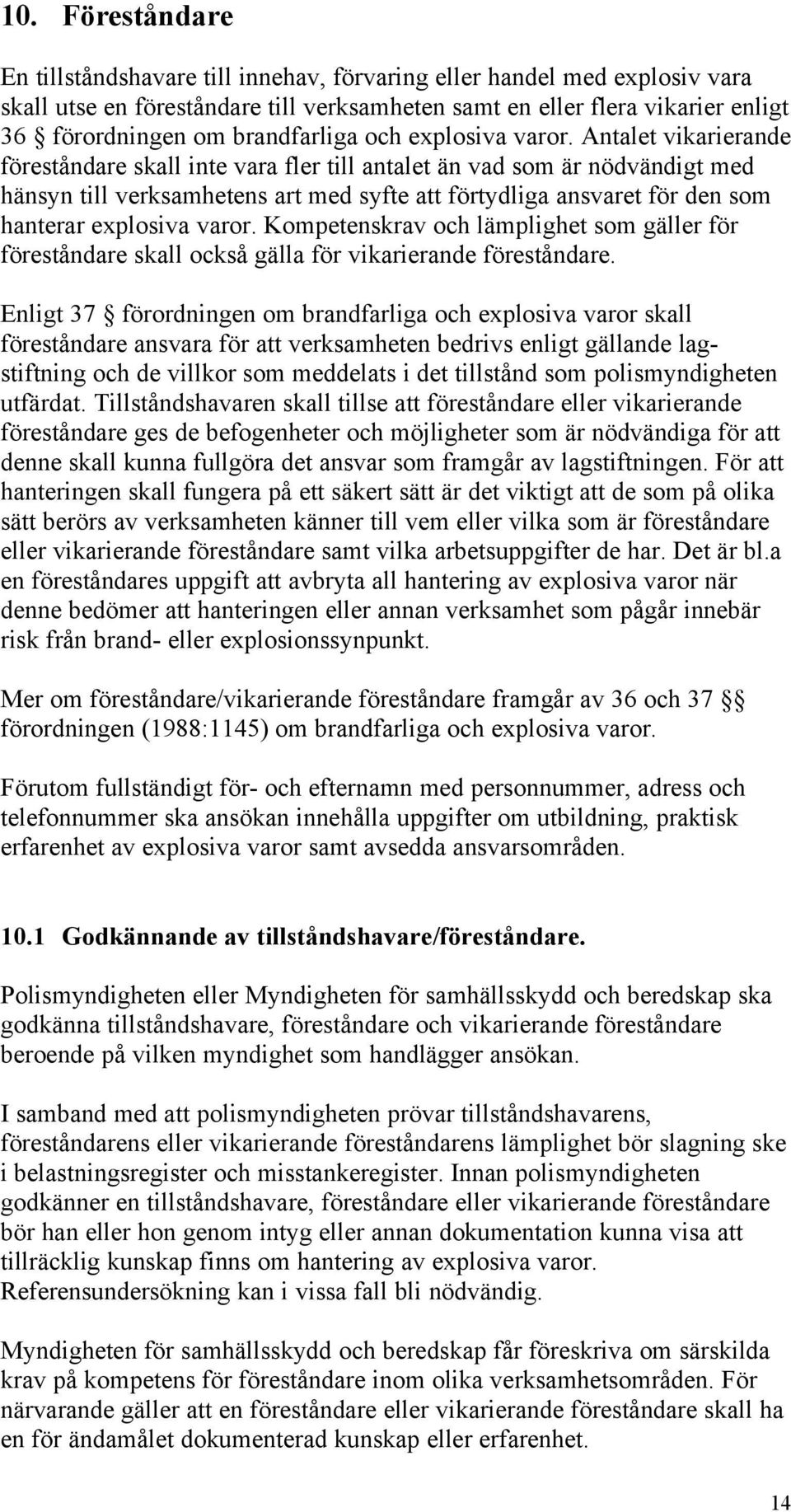 Antalet vikarierande föreståndare skall inte vara fler till antalet än vad som är nödvändigt med hänsyn till verksamhetens art med syfte att förtydliga ansvaret för den som hanterar explosiva varor.