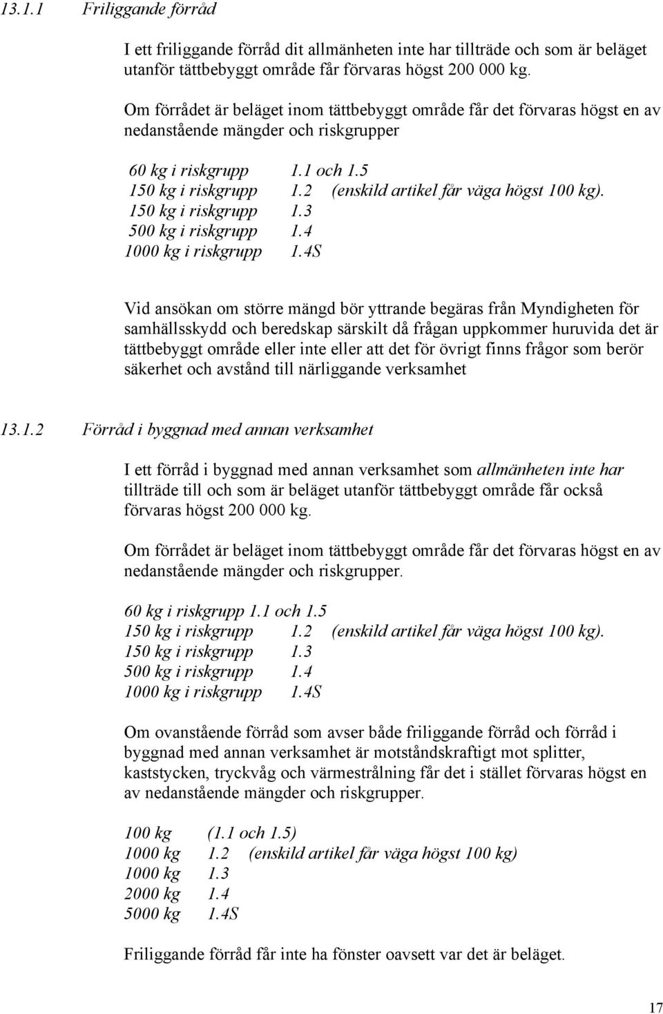 2 (enskild artikel får väga högst 100 kg). 150 kg i riskgrupp 1.3 500 kg i riskgrupp 1.4 1000 kg i riskgrupp 1.