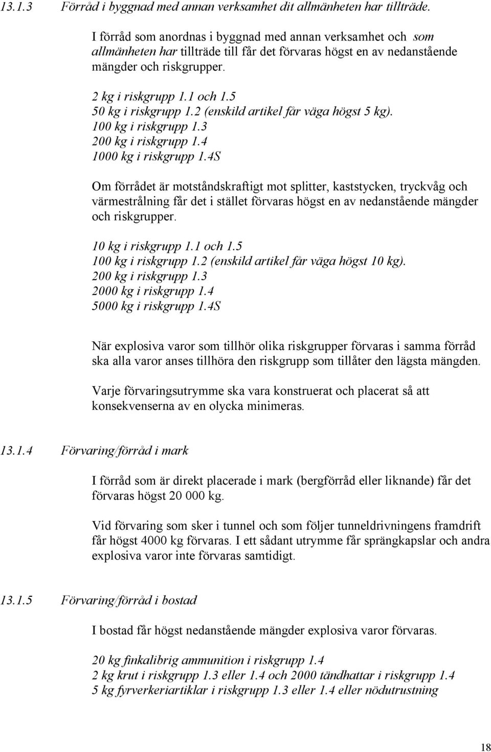 5 50 kg i riskgrupp 1.2 (enskild artikel får väga högst 5 kg). 100 kg i riskgrupp 1.3 200 kg i riskgrupp 1.4 1000 kg i riskgrupp 1.